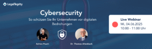 LegalTegrity Webinar: Cybersecurity: So schützen Sie Ihr Unternehmen vor digitalen Bedrohungen am 04.06.2025